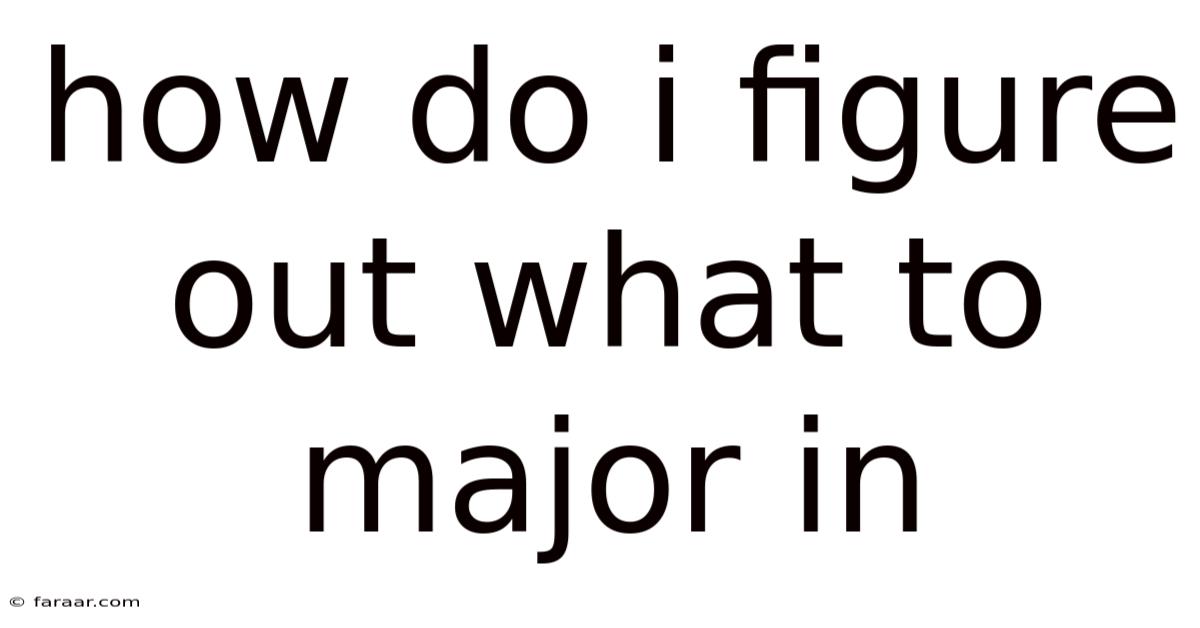 How Do I Figure Out What To Major In