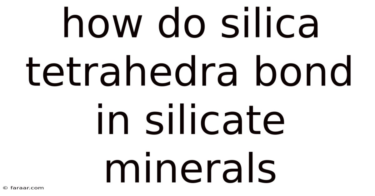 How Do Silica Tetrahedra Bond In Silicate Minerals