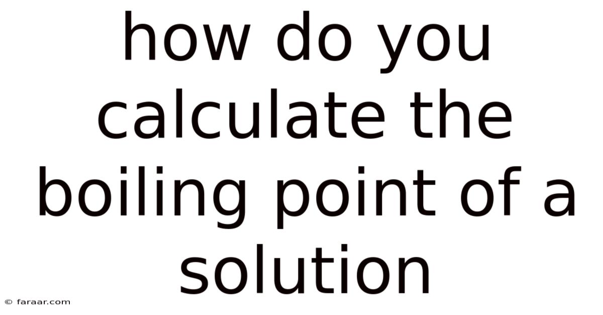 How Do You Calculate The Boiling Point Of A Solution
