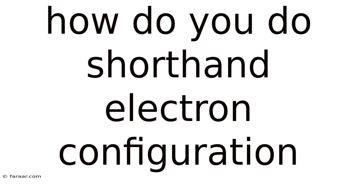 How Do You Do Shorthand Electron Configuration