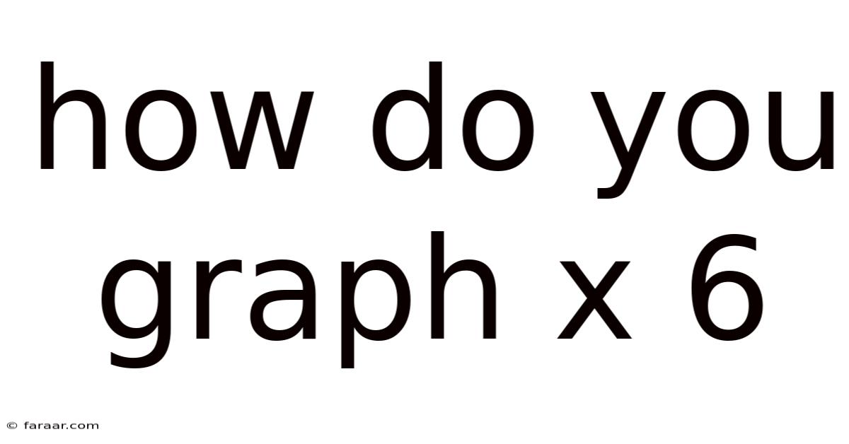 How Do You Graph X 6