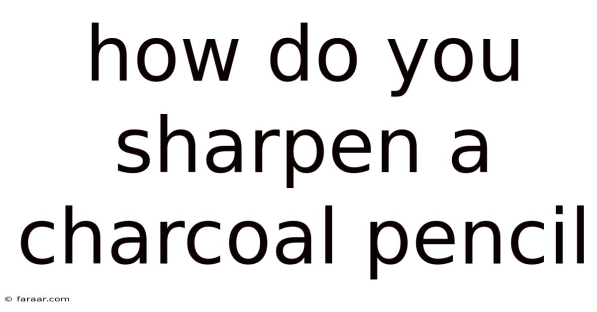 How Do You Sharpen A Charcoal Pencil