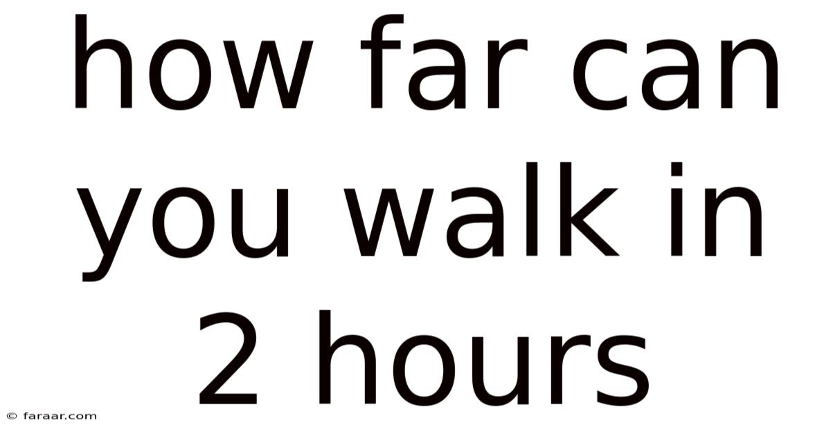 How Far Can You Walk In 2 Hours