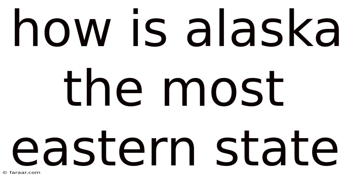 How Is Alaska The Most Eastern State