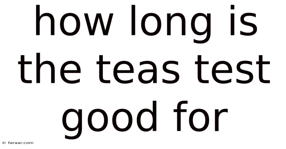 How Long Is The Teas Test Good For
