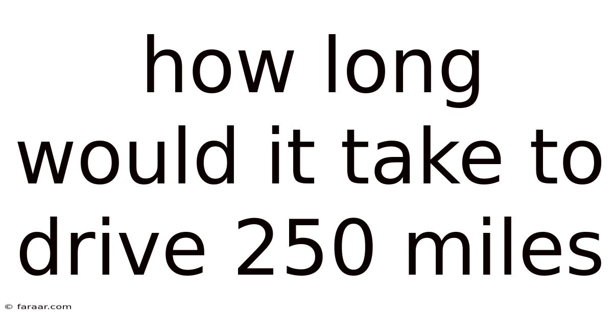 How Long Would It Take To Drive 250 Miles