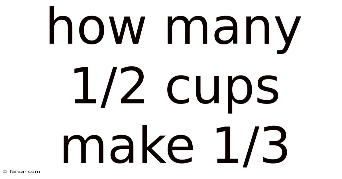 How Many 1/2 Cups Make 1/3