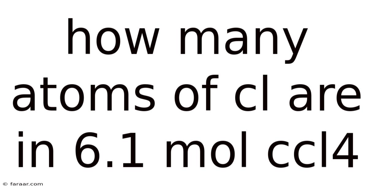 How Many Atoms Of Cl Are In 6.1 Mol Ccl4