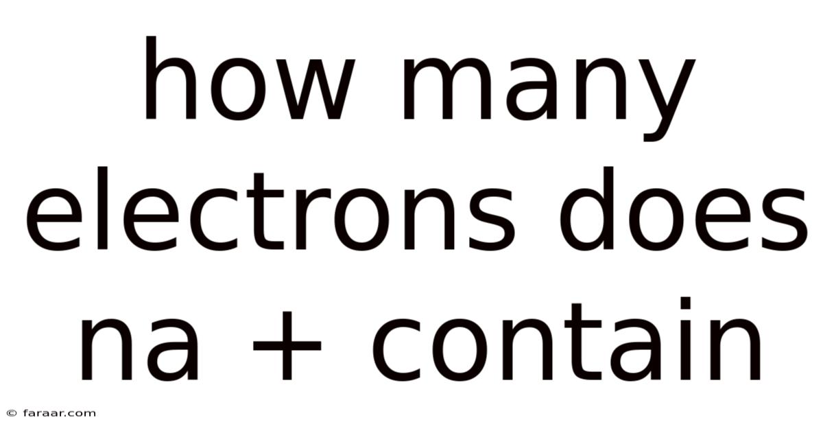 How Many Electrons Does Na + Contain
