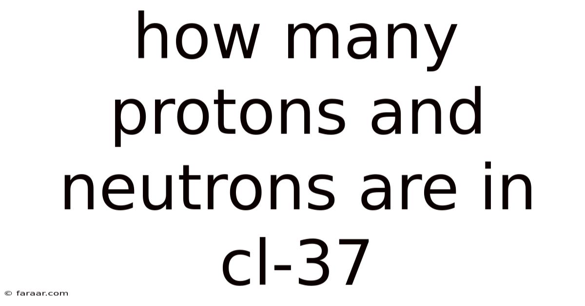 How Many Protons And Neutrons Are In Cl-37
