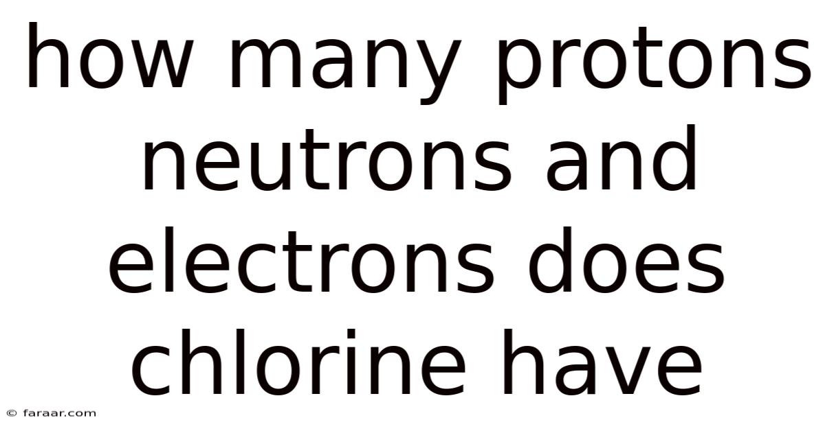 How Many Protons Neutrons And Electrons Does Chlorine Have