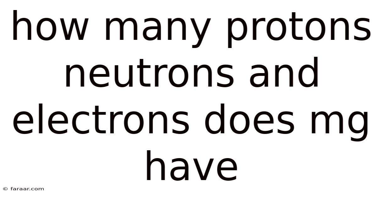 How Many Protons Neutrons And Electrons Does Mg Have