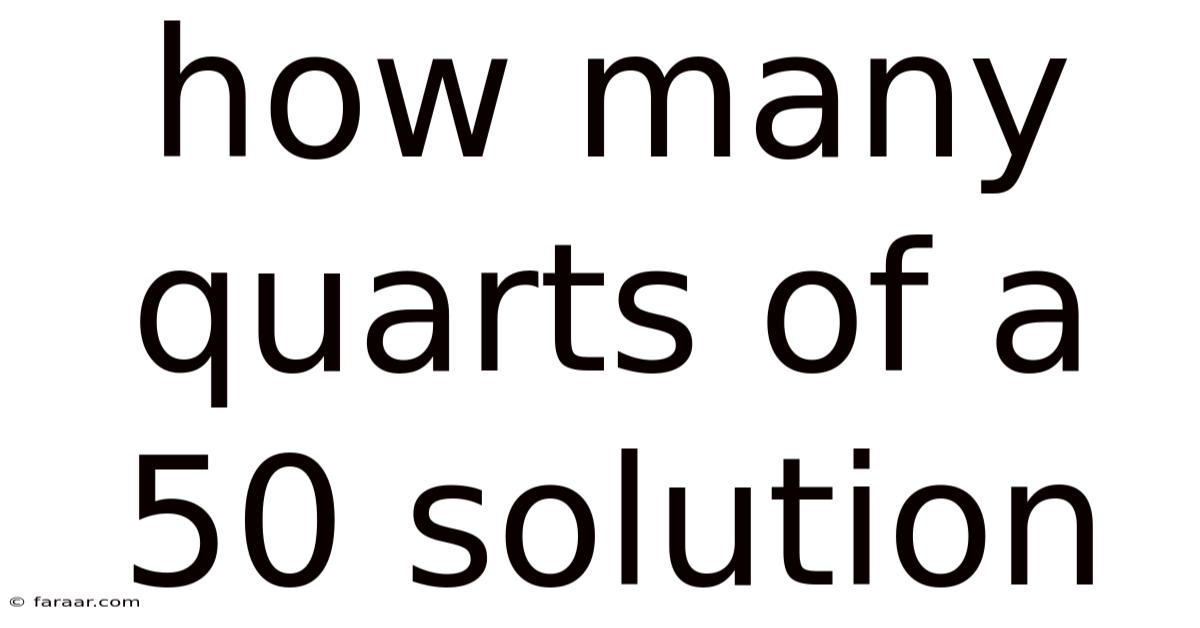 How Many Quarts Of A 50 Solution