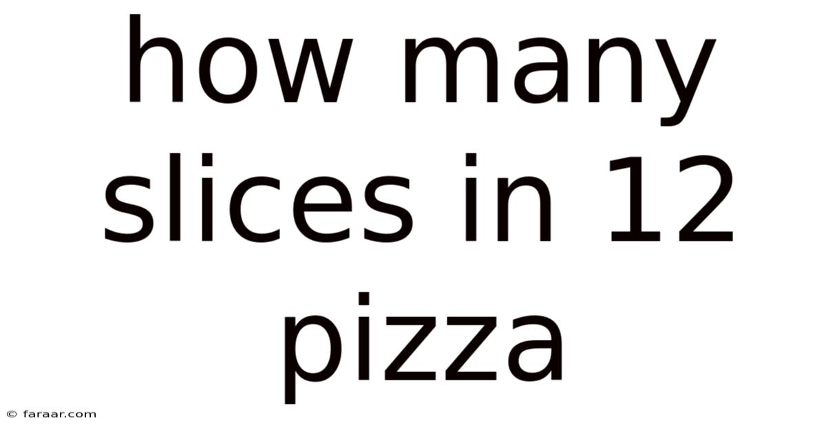 How Many Slices In 12 Pizza