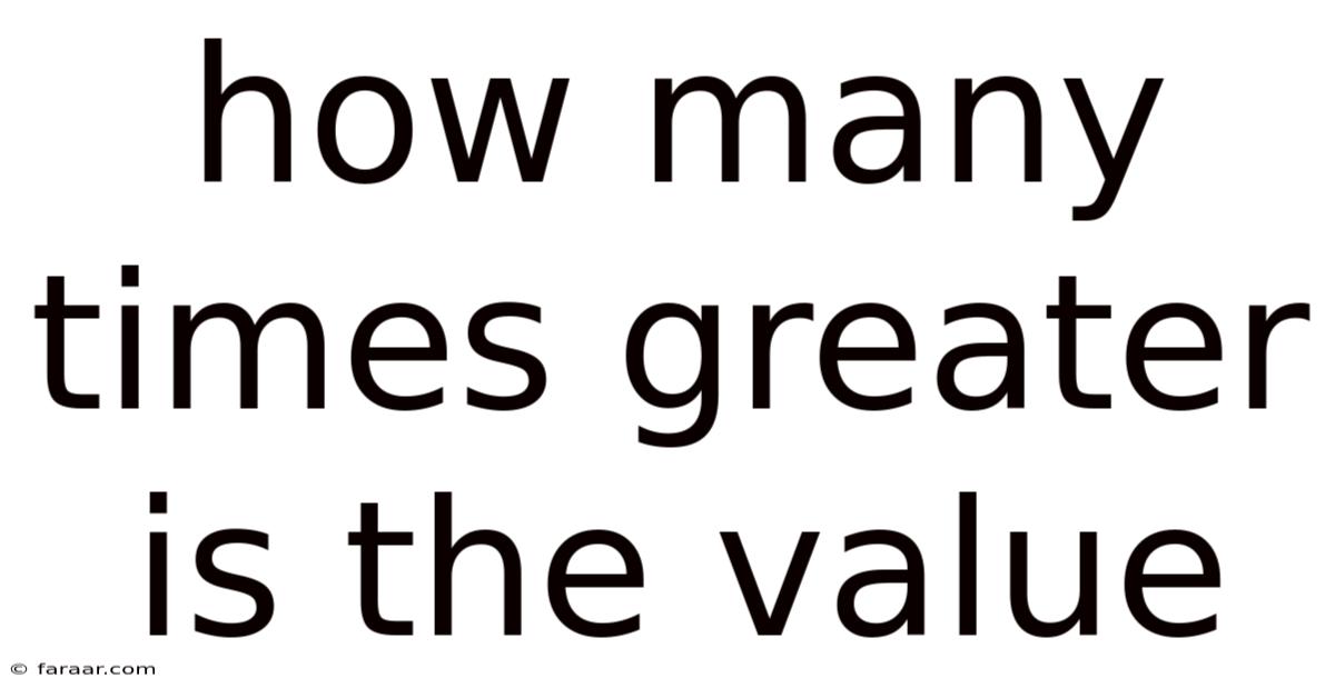 How Many Times Greater Is The Value
