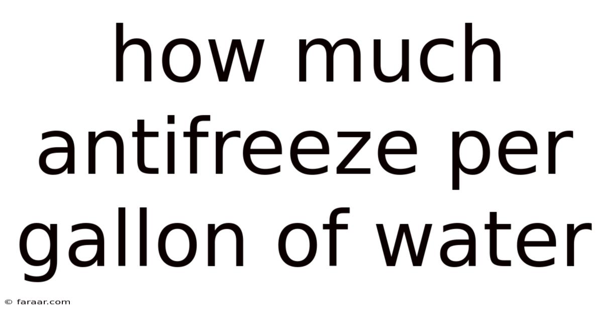 How Much Antifreeze Per Gallon Of Water