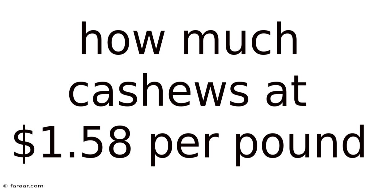 How Much Cashews At $1.58 Per Pound