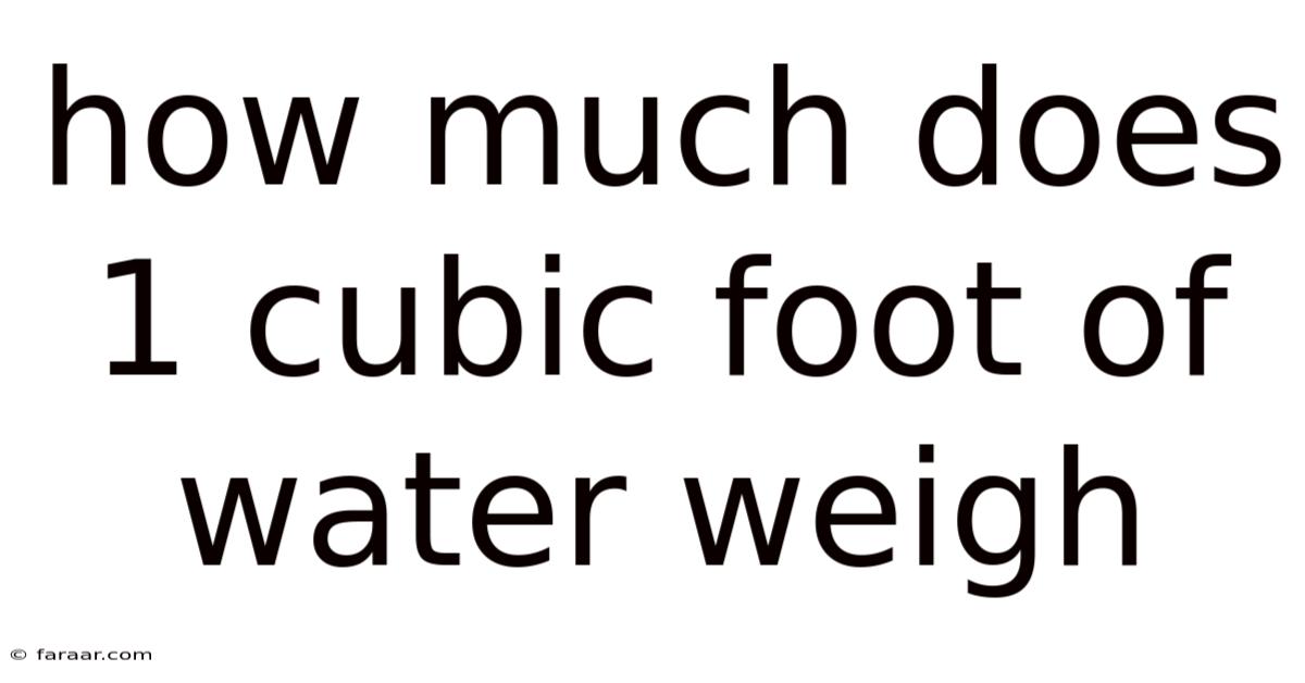 How Much Does 1 Cubic Foot Of Water Weigh