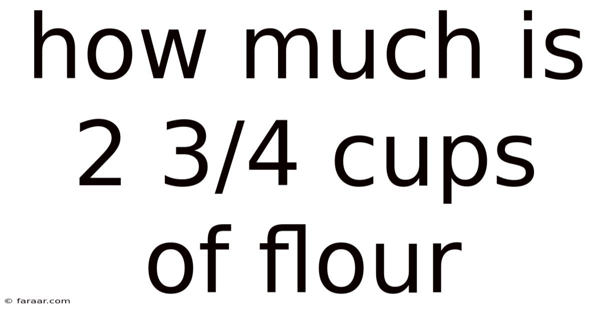 How Much Is 2 3/4 Cups Of Flour