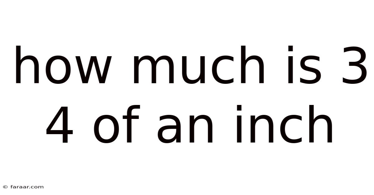 How Much Is 3 4 Of An Inch