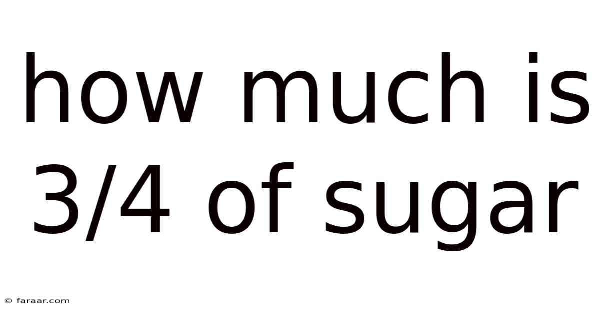 How Much Is 3/4 Of Sugar
