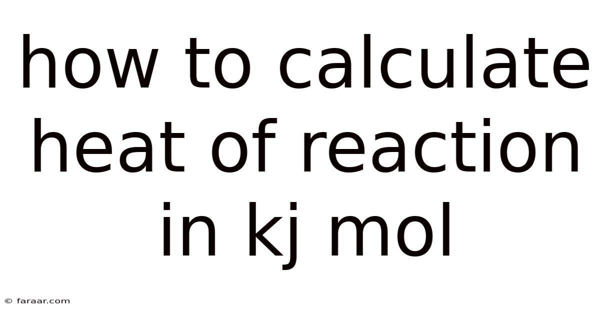 How To Calculate Heat Of Reaction In Kj Mol
