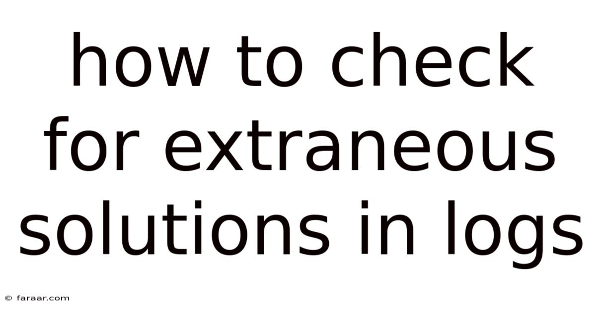 How To Check For Extraneous Solutions In Logs