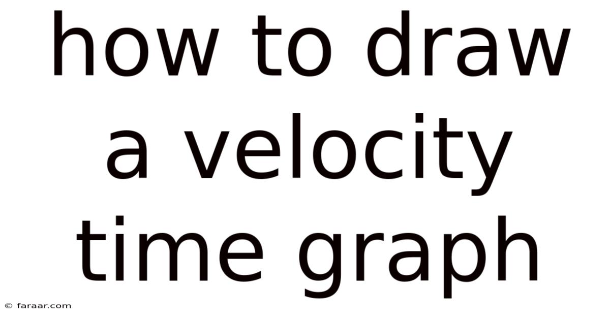 How To Draw A Velocity Time Graph