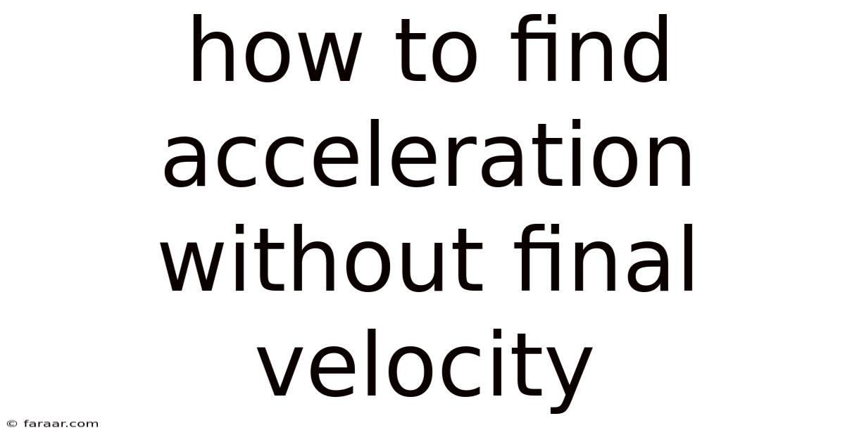 How To Find Acceleration Without Final Velocity