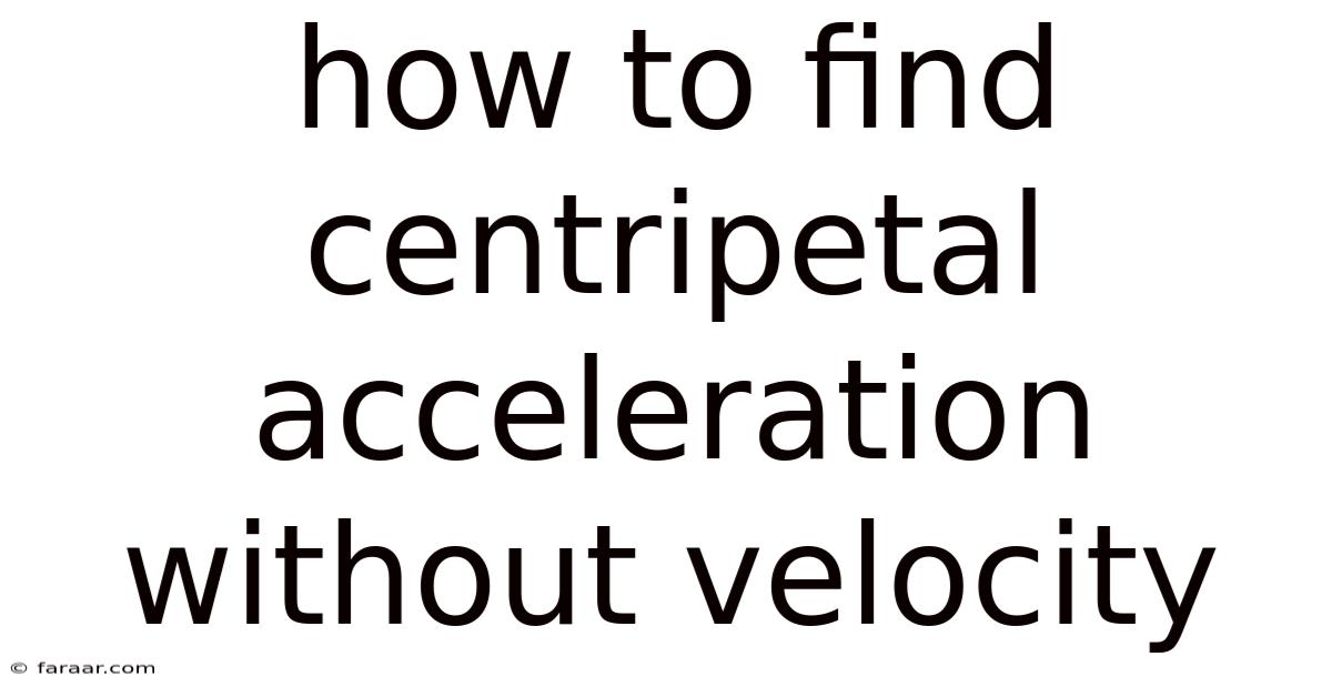 How To Find Centripetal Acceleration Without Velocity
