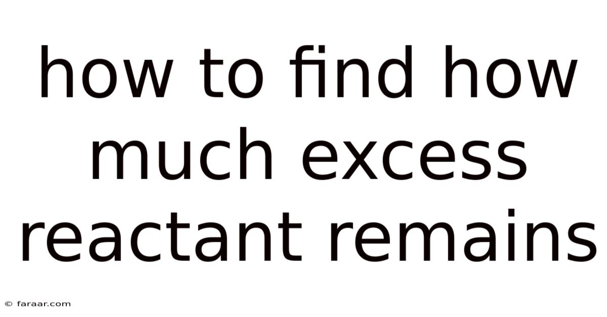 How To Find How Much Excess Reactant Remains