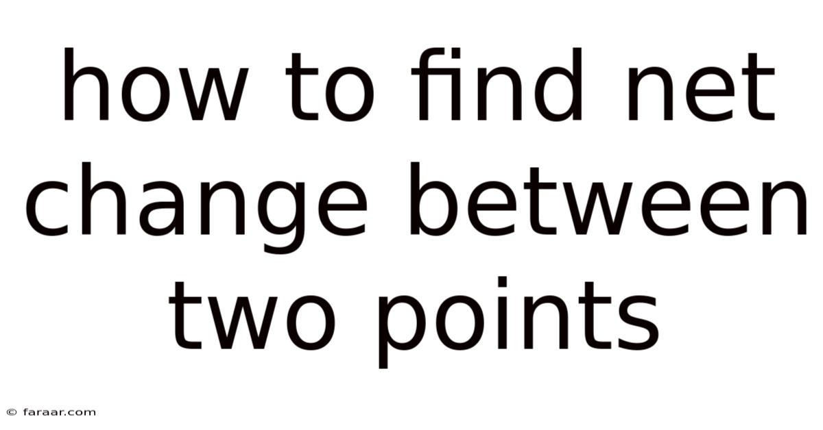 How To Find Net Change Between Two Points