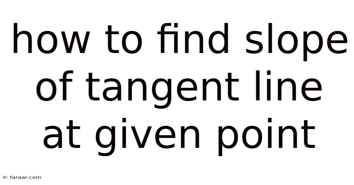 How To Find Slope Of Tangent Line At Given Point