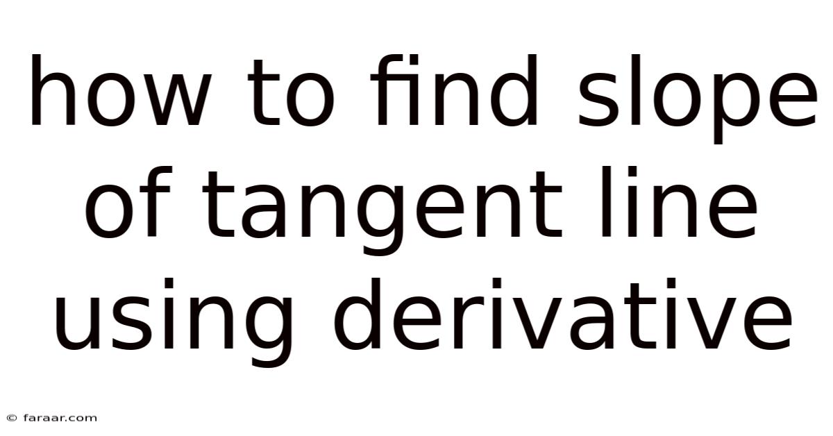 How To Find Slope Of Tangent Line Using Derivative