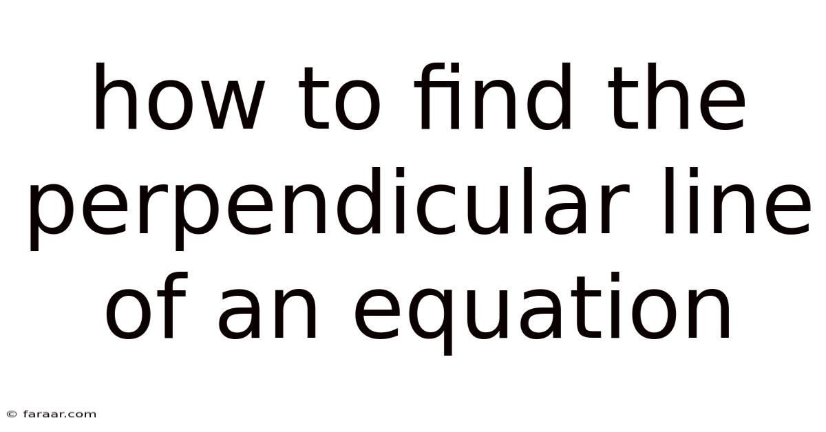 How To Find The Perpendicular Line Of An Equation