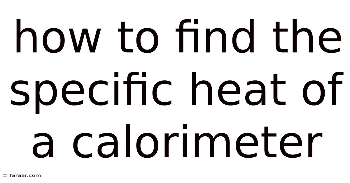 How To Find The Specific Heat Of A Calorimeter