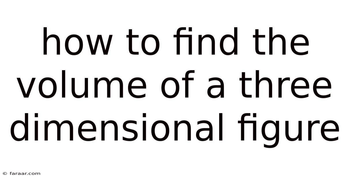 How To Find The Volume Of A Three Dimensional Figure