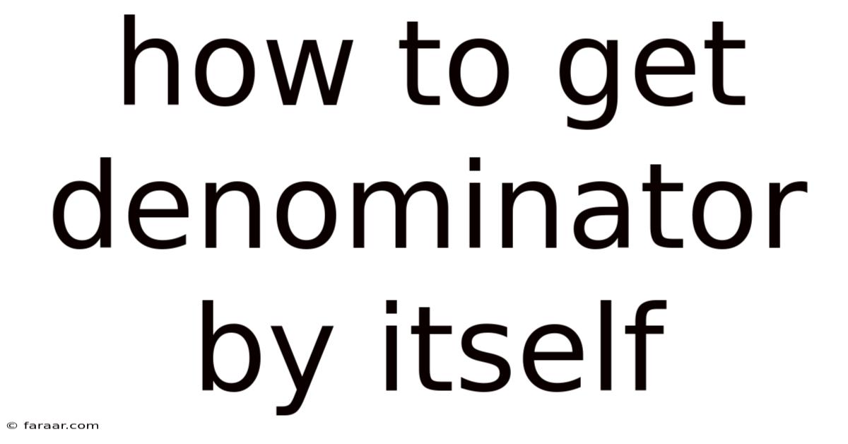 How To Get Denominator By Itself