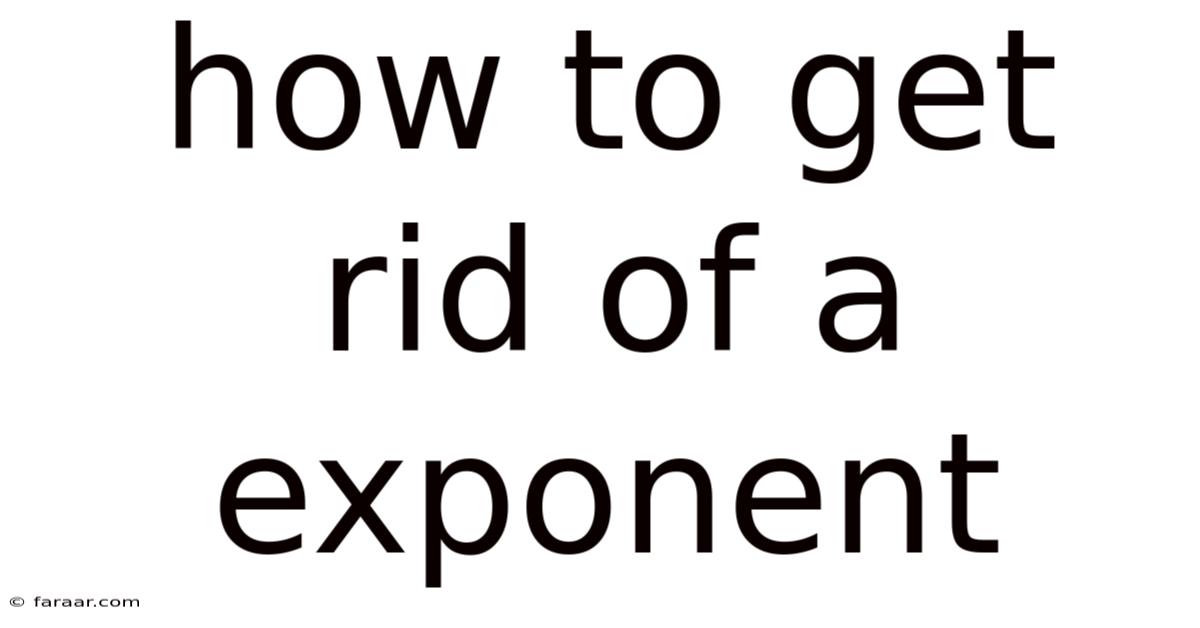 How To Get Rid Of A Exponent