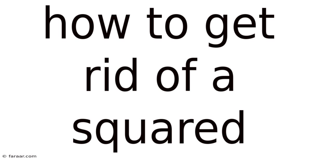 How To Get Rid Of A Squared
