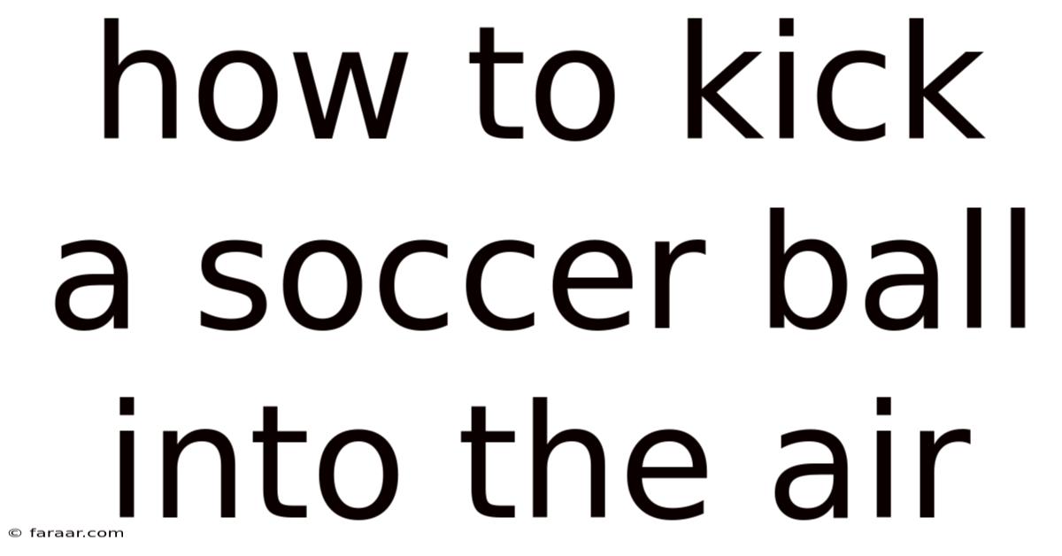 How To Kick A Soccer Ball Into The Air