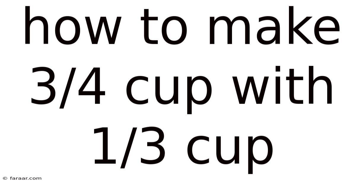 How To Make 3/4 Cup With 1/3 Cup