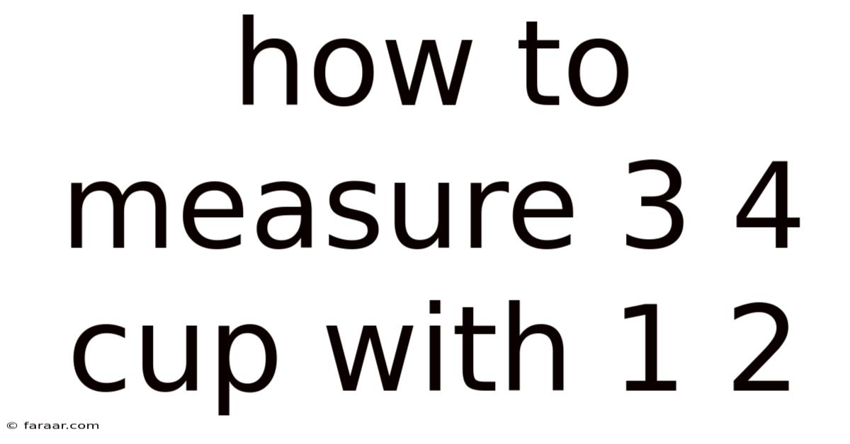 How To Measure 3 4 Cup With 1 2