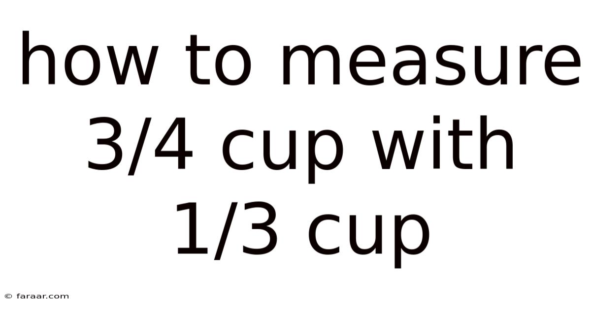 How To Measure 3/4 Cup With 1/3 Cup