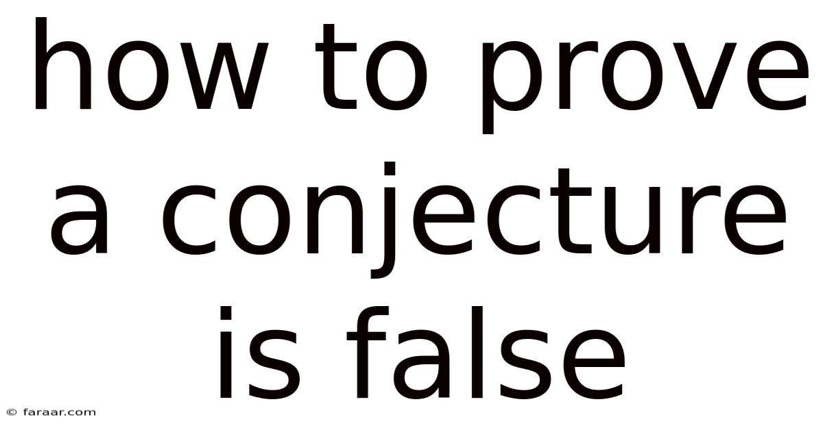 How To Prove A Conjecture Is False