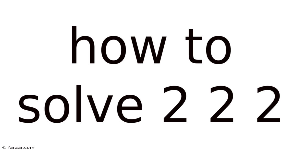 How To Solve 2 2 2