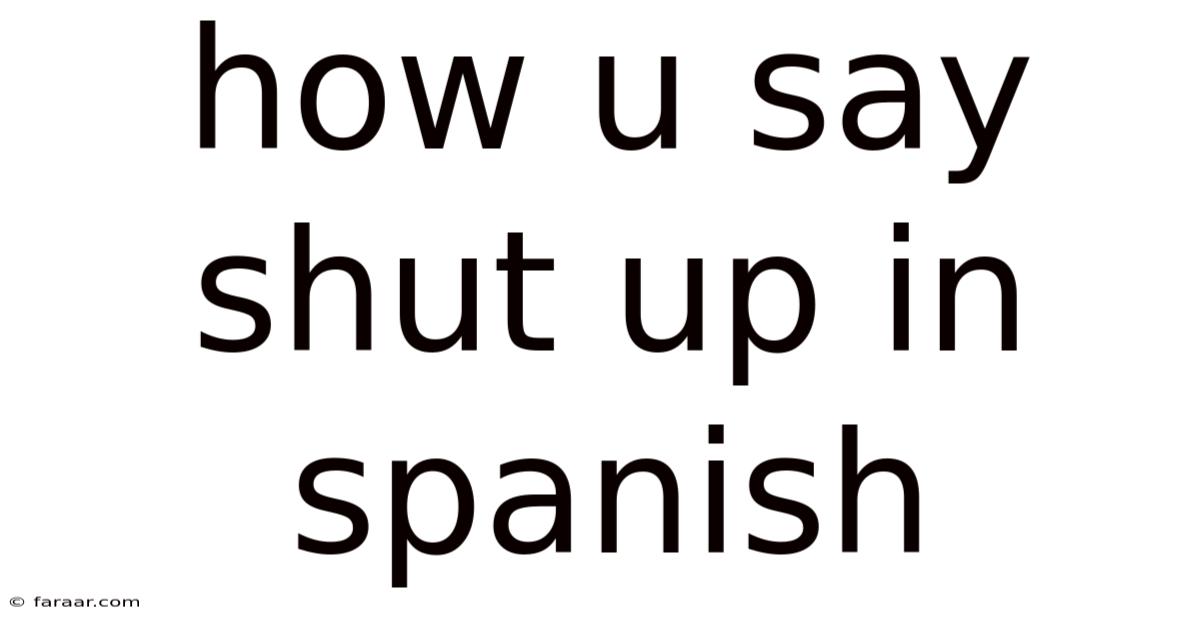 How U Say Shut Up In Spanish