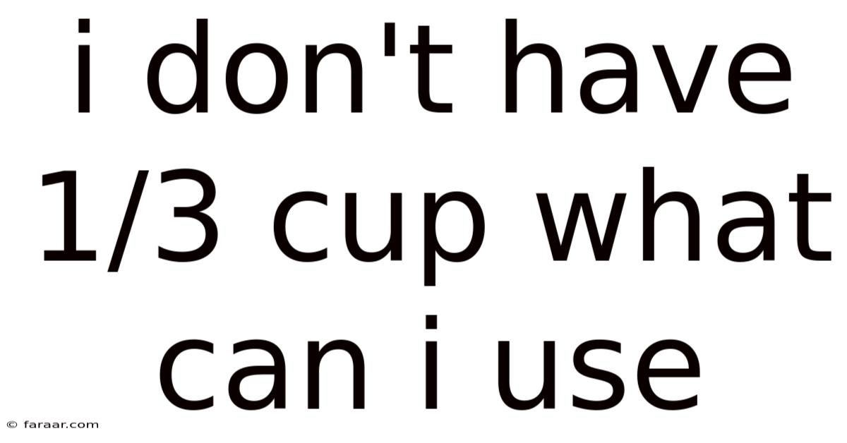 I Don't Have 1/3 Cup What Can I Use