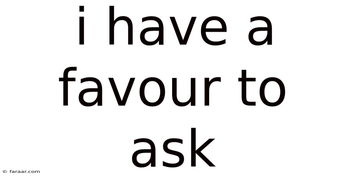 I Have A Favour To Ask