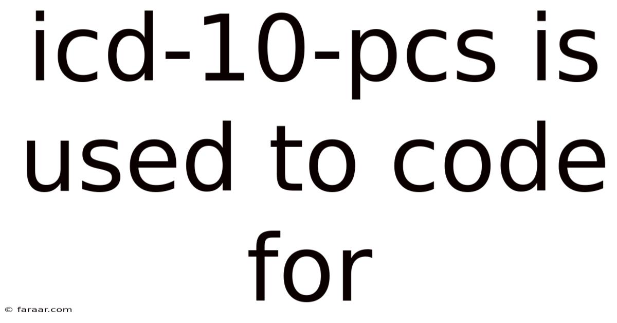 Icd-10-pcs Is Used To Code For